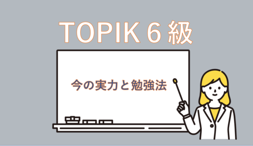 【わたしの受験記録】TOPIK6級へ向けての勉強法公開