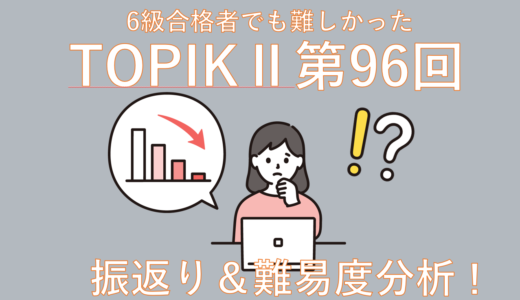 【わたしの受験記録】TOPIK6級合格者でも難しかった！難易度レベル分析してみた