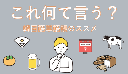 よく使うけど意外と言えない？韓国語の単語を一覧で！単語帳のススメ